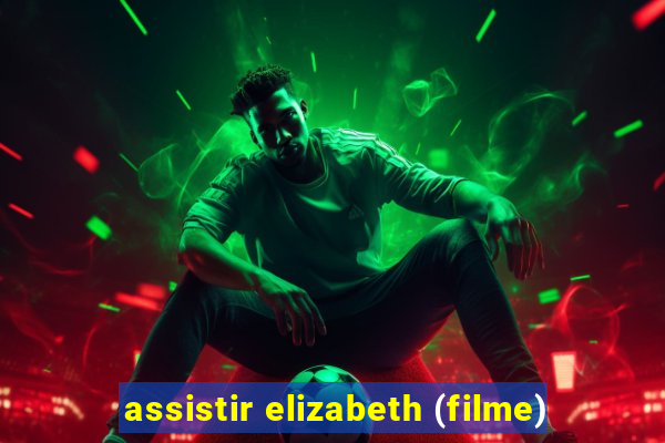 assistir elizabeth (filme)